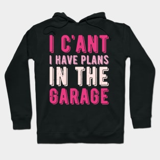 I Cant I Have Plans In The Garage mechanic Hoodie